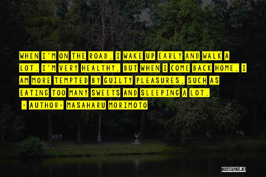 Masaharu Morimoto Quotes: When I'm On The Road, I Wake Up Early And Walk A Lot. I'm Very Healthy. But When I Come