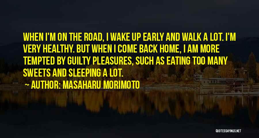 Masaharu Morimoto Quotes: When I'm On The Road, I Wake Up Early And Walk A Lot. I'm Very Healthy. But When I Come