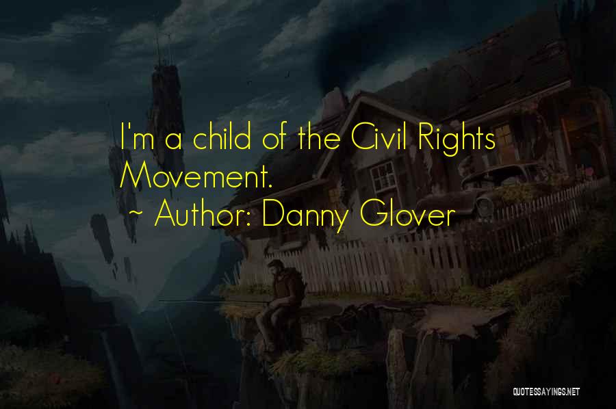 Danny Glover Quotes: I'm A Child Of The Civil Rights Movement.