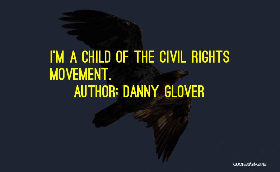 Danny Glover Quotes: I'm A Child Of The Civil Rights Movement.
