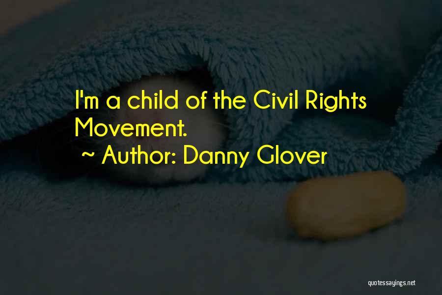 Danny Glover Quotes: I'm A Child Of The Civil Rights Movement.