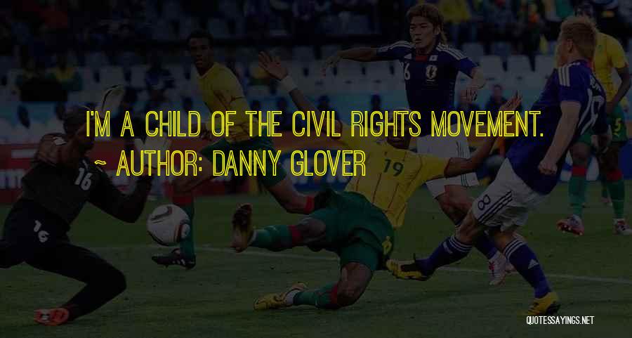 Danny Glover Quotes: I'm A Child Of The Civil Rights Movement.