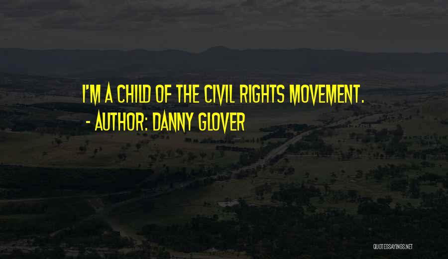 Danny Glover Quotes: I'm A Child Of The Civil Rights Movement.