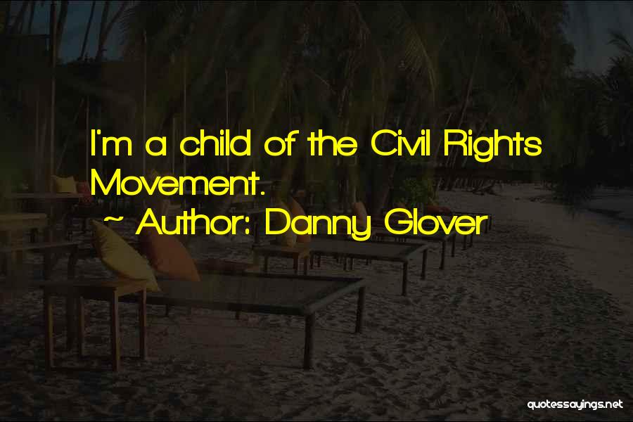 Danny Glover Quotes: I'm A Child Of The Civil Rights Movement.
