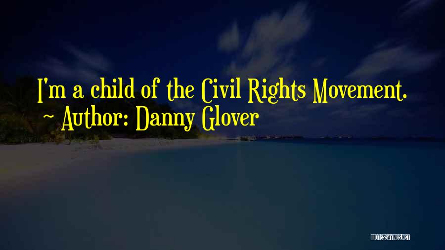 Danny Glover Quotes: I'm A Child Of The Civil Rights Movement.