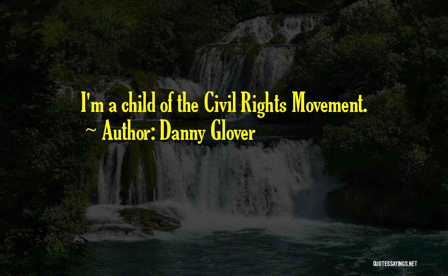 Danny Glover Quotes: I'm A Child Of The Civil Rights Movement.