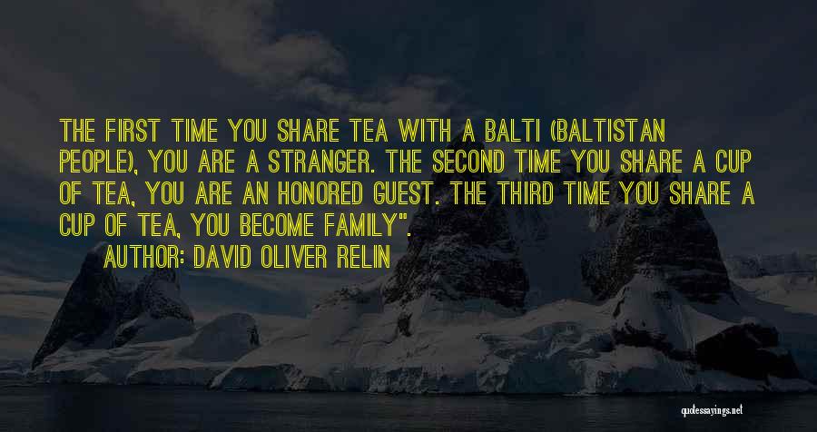 David Oliver Relin Quotes: The First Time You Share Tea With A Balti (baltistan People), You Are A Stranger. The Second Time You Share