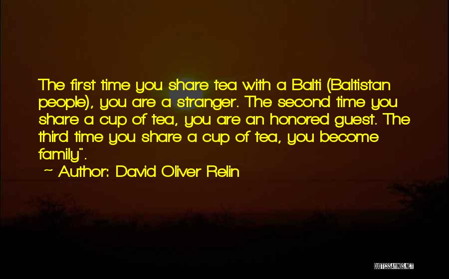 David Oliver Relin Quotes: The First Time You Share Tea With A Balti (baltistan People), You Are A Stranger. The Second Time You Share