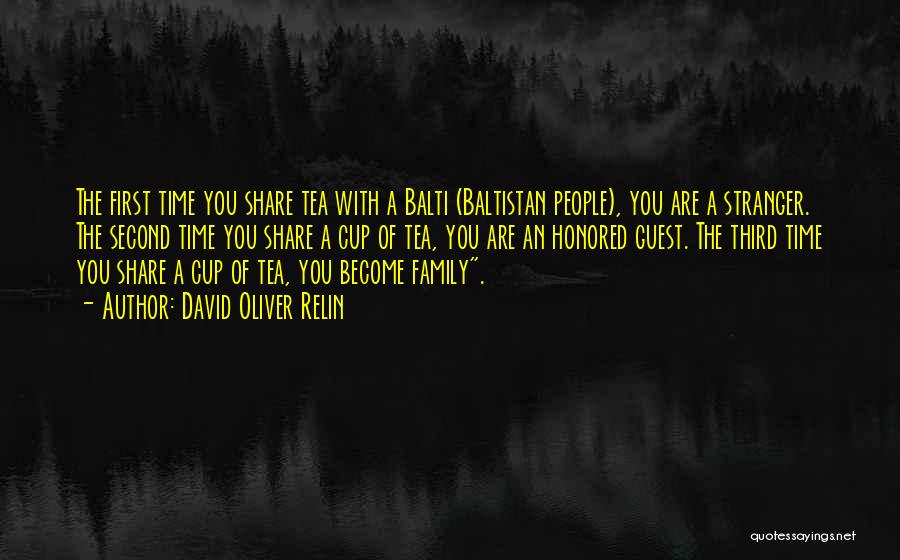 David Oliver Relin Quotes: The First Time You Share Tea With A Balti (baltistan People), You Are A Stranger. The Second Time You Share