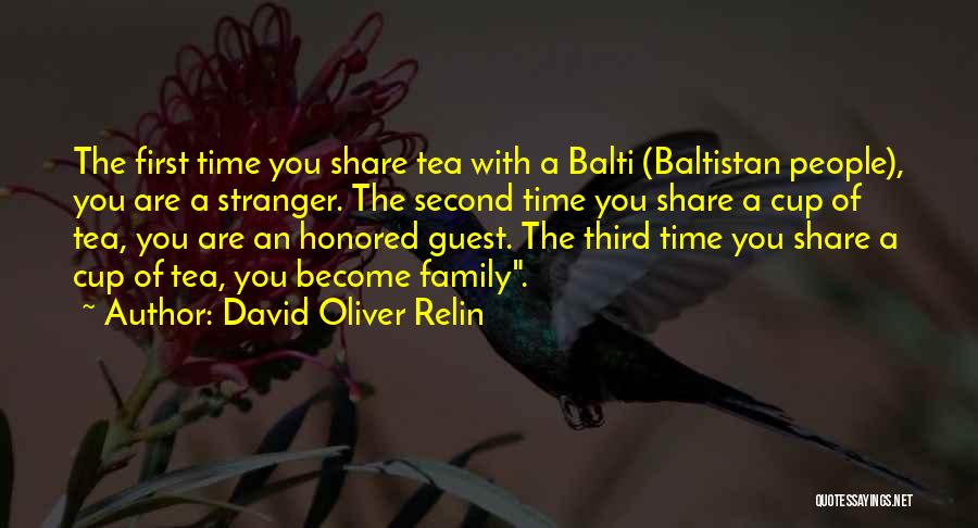 David Oliver Relin Quotes: The First Time You Share Tea With A Balti (baltistan People), You Are A Stranger. The Second Time You Share