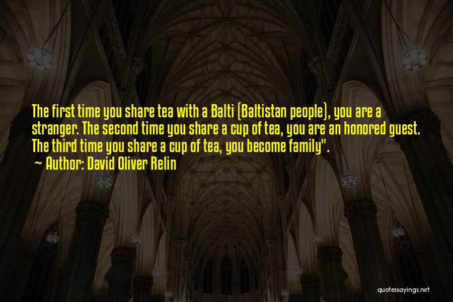 David Oliver Relin Quotes: The First Time You Share Tea With A Balti (baltistan People), You Are A Stranger. The Second Time You Share