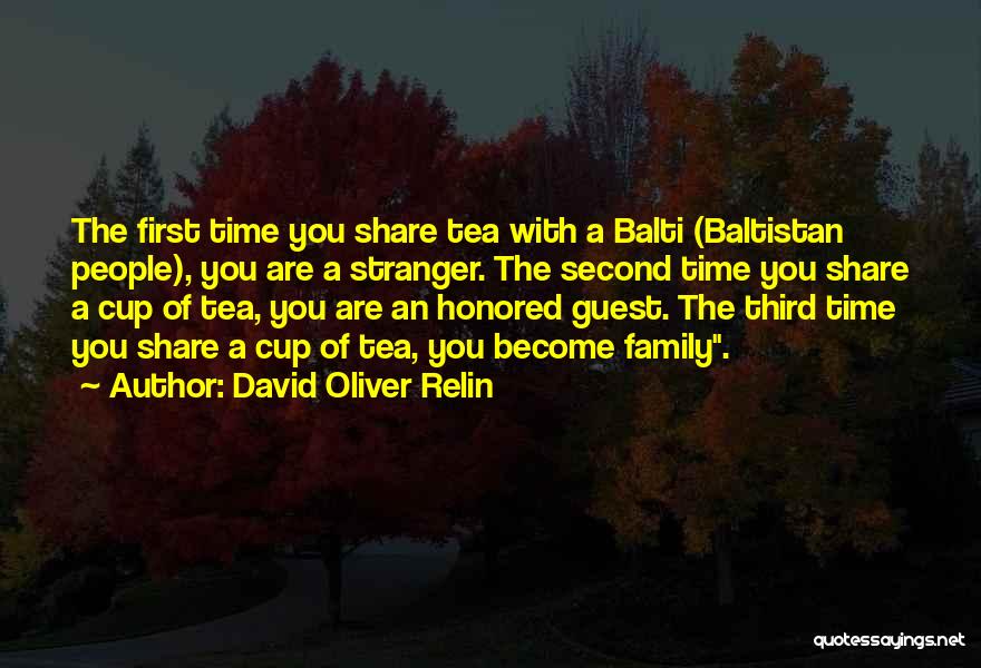 David Oliver Relin Quotes: The First Time You Share Tea With A Balti (baltistan People), You Are A Stranger. The Second Time You Share