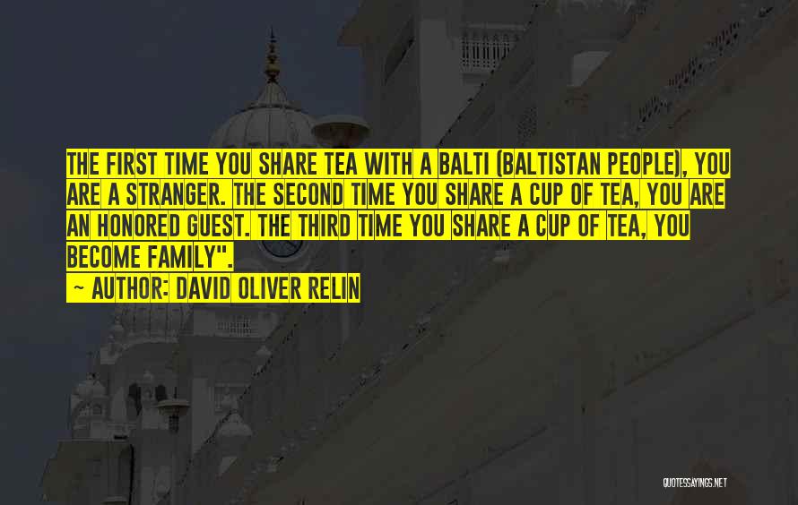 David Oliver Relin Quotes: The First Time You Share Tea With A Balti (baltistan People), You Are A Stranger. The Second Time You Share