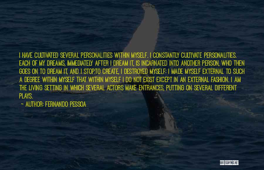 Fernando Pessoa Quotes: I Have Cultivated Several Personalities Within Myself. I Constantly Cultivate Personalities. Each Of My Dreams, Immediately After I Dream It,