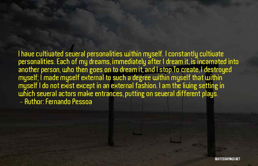 Fernando Pessoa Quotes: I Have Cultivated Several Personalities Within Myself. I Constantly Cultivate Personalities. Each Of My Dreams, Immediately After I Dream It,