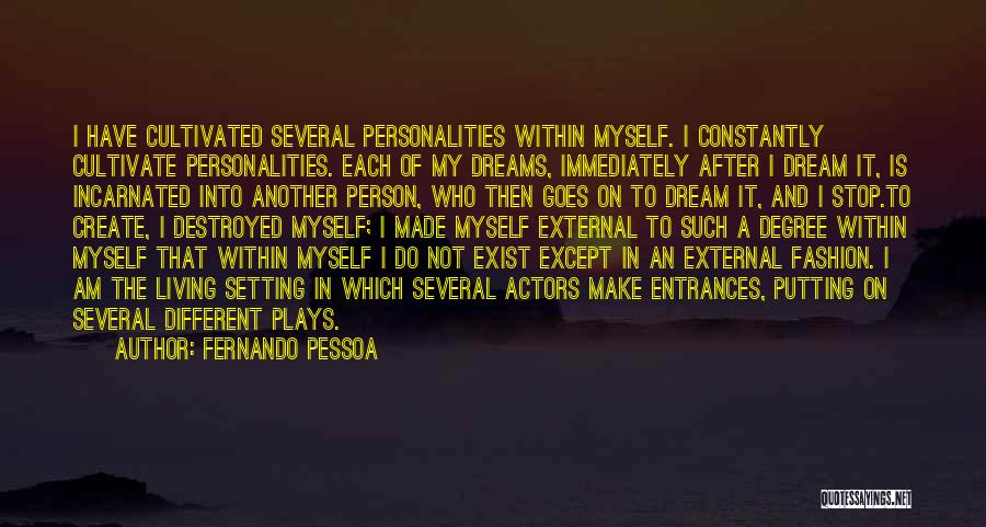 Fernando Pessoa Quotes: I Have Cultivated Several Personalities Within Myself. I Constantly Cultivate Personalities. Each Of My Dreams, Immediately After I Dream It,