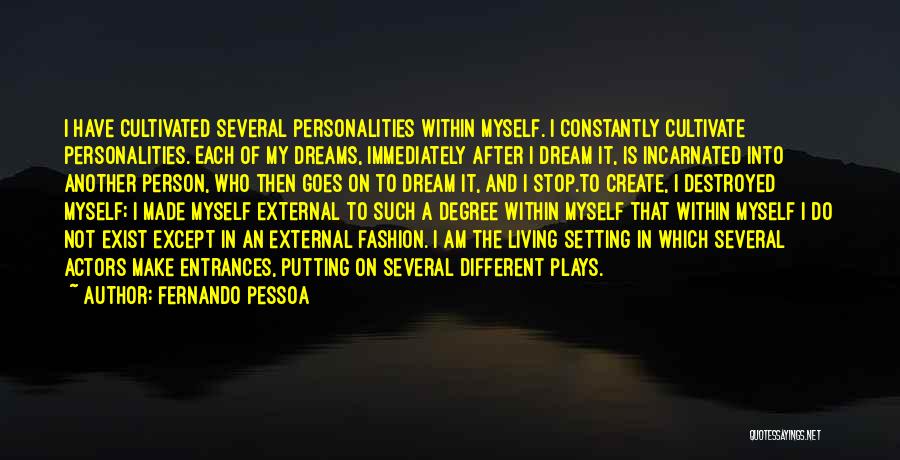 Fernando Pessoa Quotes: I Have Cultivated Several Personalities Within Myself. I Constantly Cultivate Personalities. Each Of My Dreams, Immediately After I Dream It,