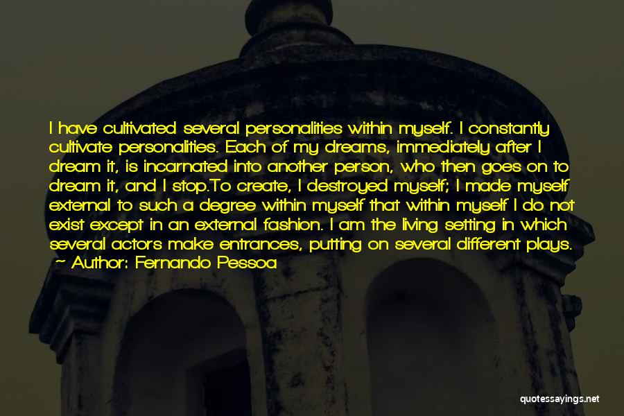 Fernando Pessoa Quotes: I Have Cultivated Several Personalities Within Myself. I Constantly Cultivate Personalities. Each Of My Dreams, Immediately After I Dream It,