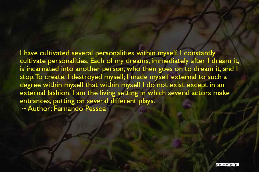 Fernando Pessoa Quotes: I Have Cultivated Several Personalities Within Myself. I Constantly Cultivate Personalities. Each Of My Dreams, Immediately After I Dream It,
