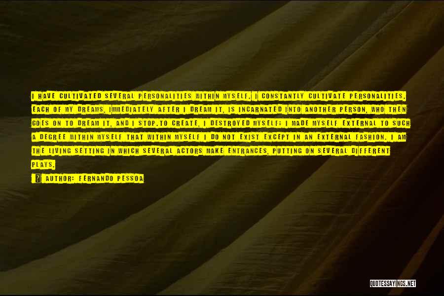 Fernando Pessoa Quotes: I Have Cultivated Several Personalities Within Myself. I Constantly Cultivate Personalities. Each Of My Dreams, Immediately After I Dream It,