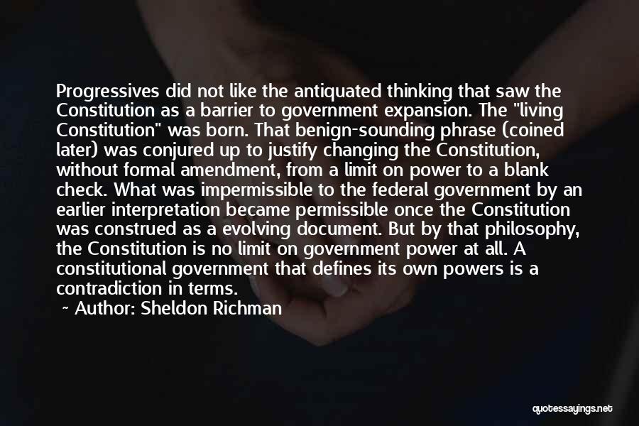 Sheldon Richman Quotes: Progressives Did Not Like The Antiquated Thinking That Saw The Constitution As A Barrier To Government Expansion. The Living Constitution