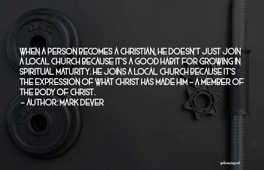 Mark Dever Quotes: When A Person Becomes A Christian, He Doesn't Just Join A Local Church Because It's A Good Habit For Growing