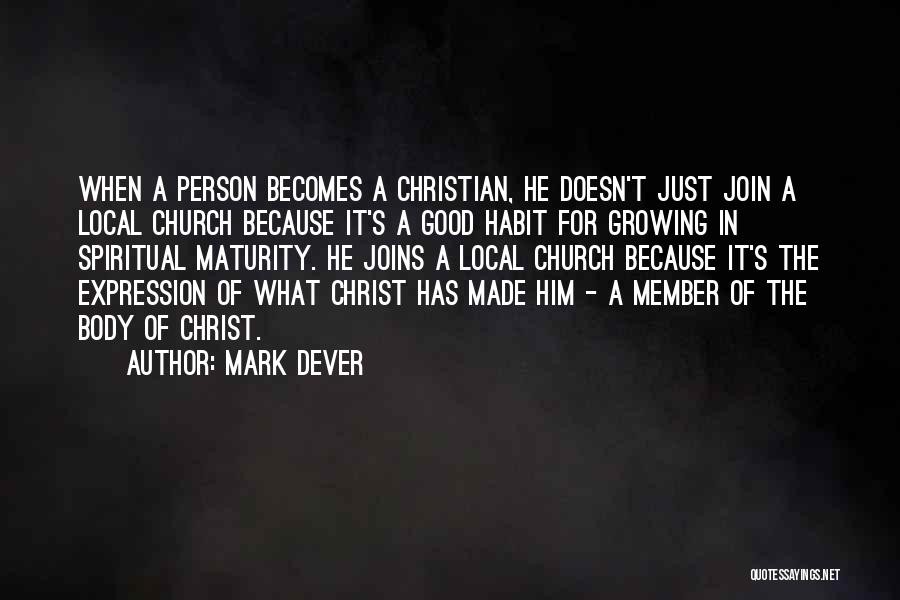 Mark Dever Quotes: When A Person Becomes A Christian, He Doesn't Just Join A Local Church Because It's A Good Habit For Growing