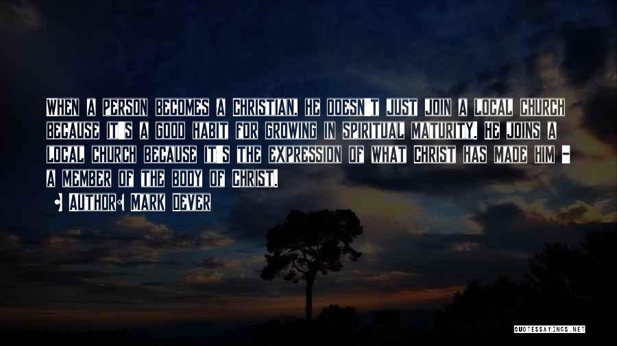 Mark Dever Quotes: When A Person Becomes A Christian, He Doesn't Just Join A Local Church Because It's A Good Habit For Growing