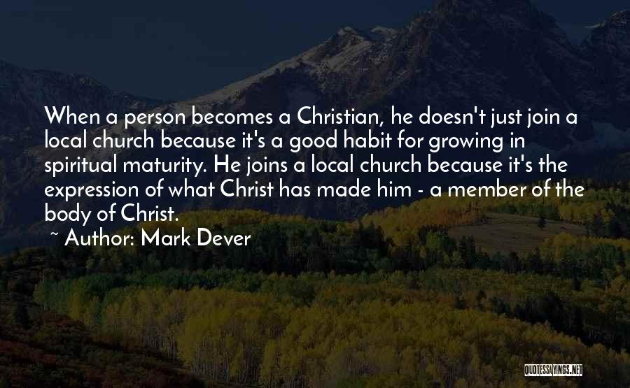 Mark Dever Quotes: When A Person Becomes A Christian, He Doesn't Just Join A Local Church Because It's A Good Habit For Growing
