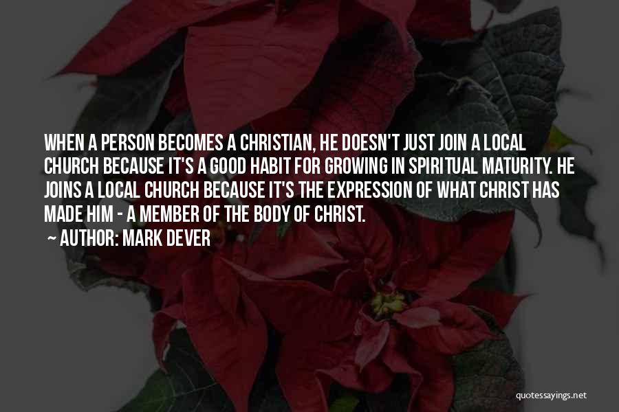 Mark Dever Quotes: When A Person Becomes A Christian, He Doesn't Just Join A Local Church Because It's A Good Habit For Growing