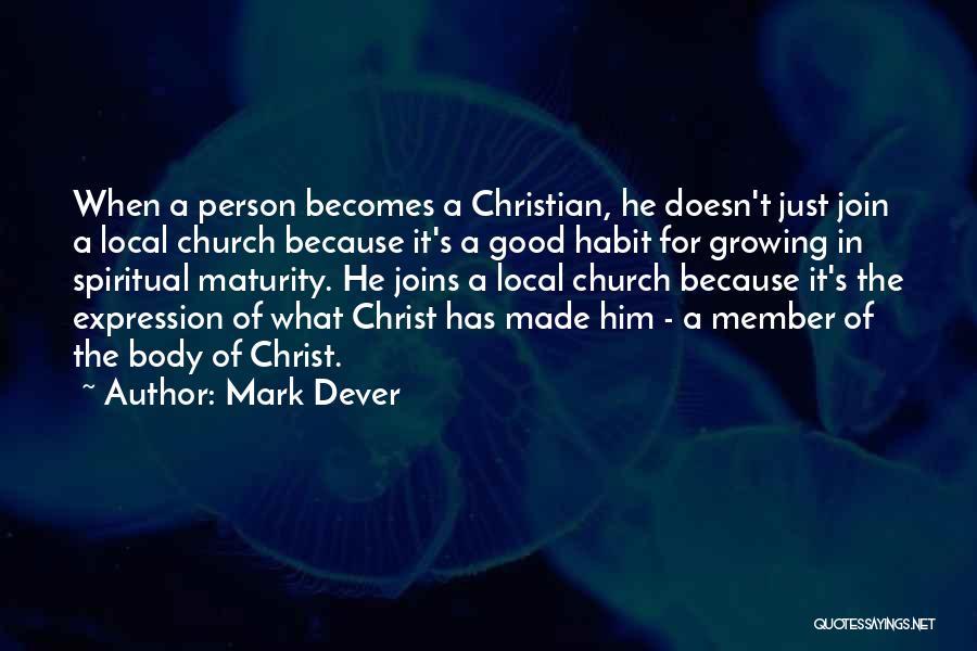 Mark Dever Quotes: When A Person Becomes A Christian, He Doesn't Just Join A Local Church Because It's A Good Habit For Growing