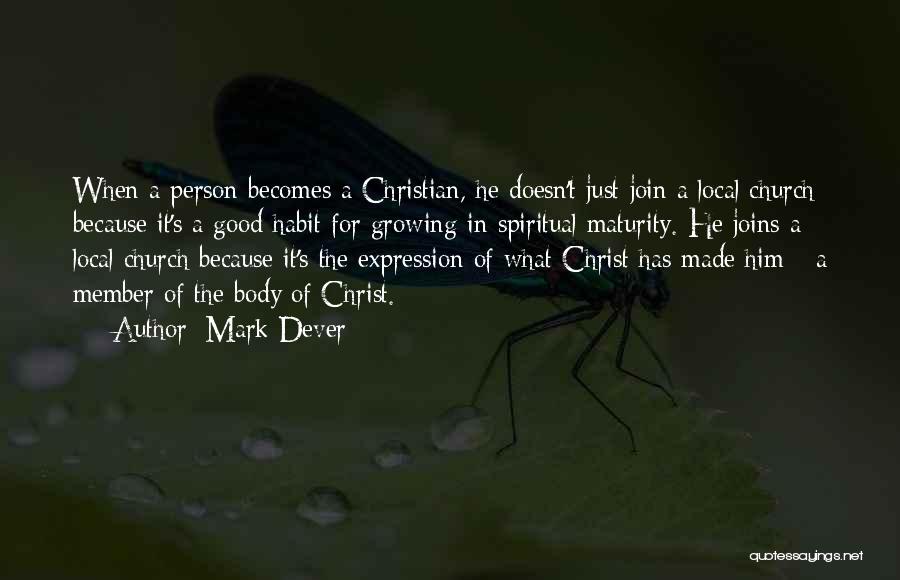 Mark Dever Quotes: When A Person Becomes A Christian, He Doesn't Just Join A Local Church Because It's A Good Habit For Growing