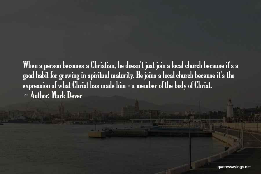 Mark Dever Quotes: When A Person Becomes A Christian, He Doesn't Just Join A Local Church Because It's A Good Habit For Growing