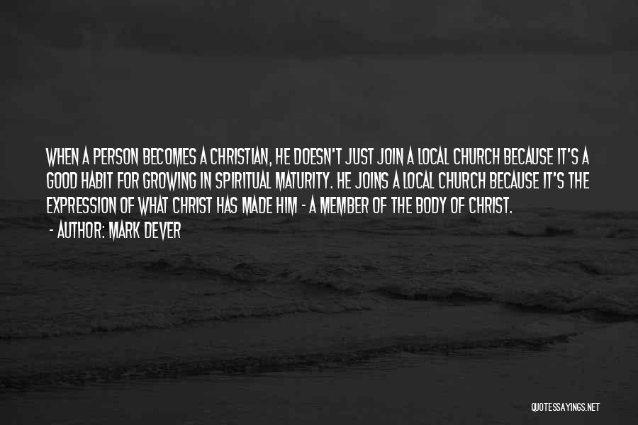 Mark Dever Quotes: When A Person Becomes A Christian, He Doesn't Just Join A Local Church Because It's A Good Habit For Growing