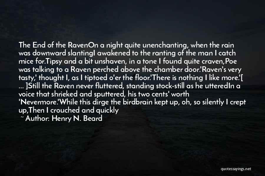 Henry N. Beard Quotes: The End Of The Ravenon A Night Quite Unenchanting, When The Rain Was Downward Slantingi Awakened To The Ranting Of