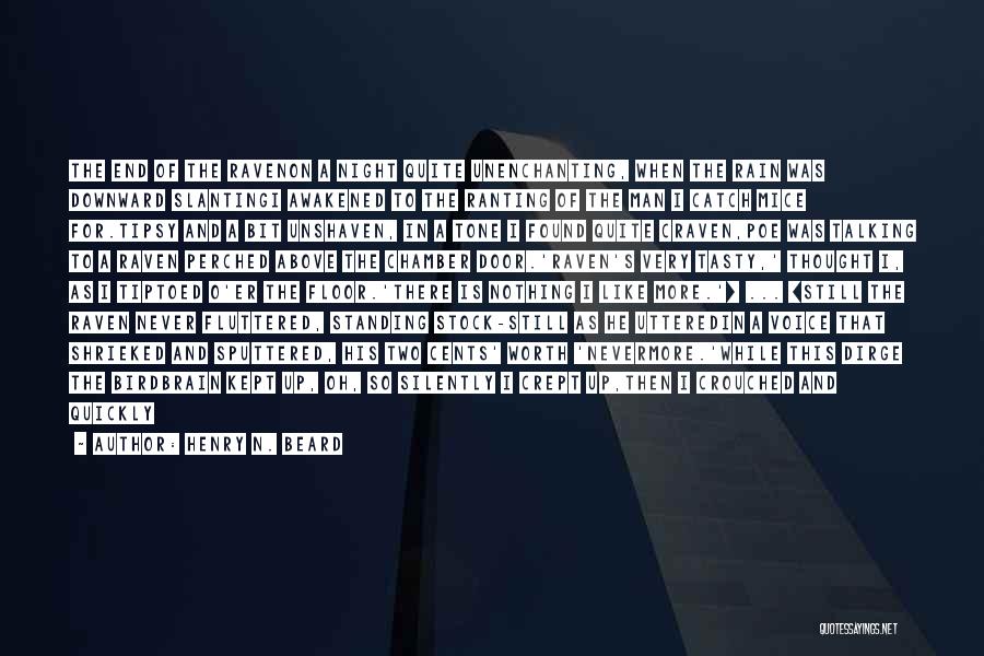 Henry N. Beard Quotes: The End Of The Ravenon A Night Quite Unenchanting, When The Rain Was Downward Slantingi Awakened To The Ranting Of