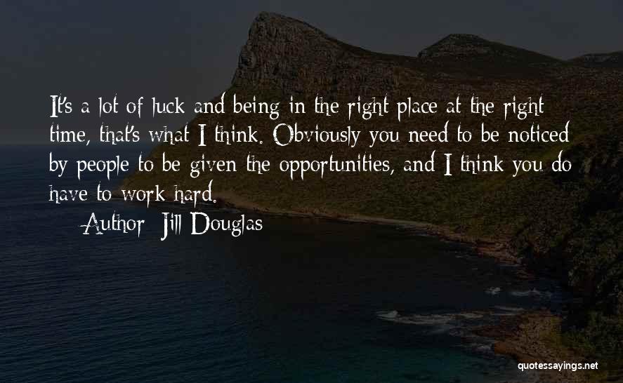 Jill Douglas Quotes: It's A Lot Of Luck And Being In The Right Place At The Right Time, That's What I Think. Obviously