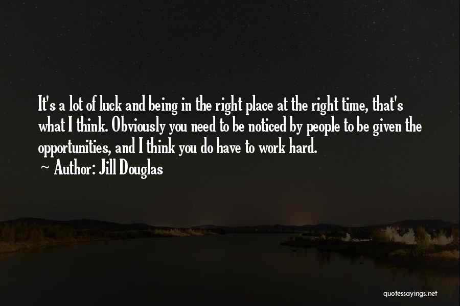 Jill Douglas Quotes: It's A Lot Of Luck And Being In The Right Place At The Right Time, That's What I Think. Obviously