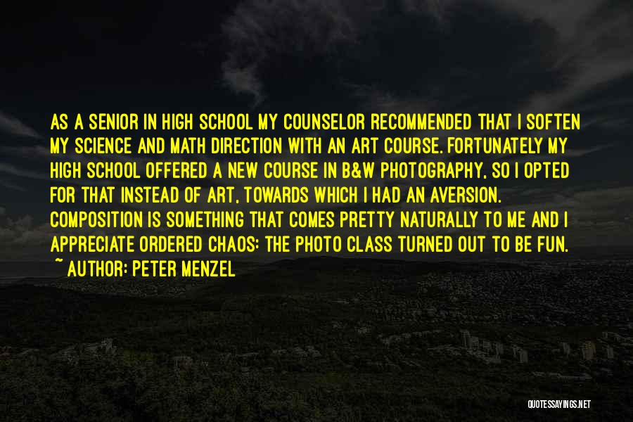 Peter Menzel Quotes: As A Senior In High School My Counselor Recommended That I Soften My Science And Math Direction With An Art