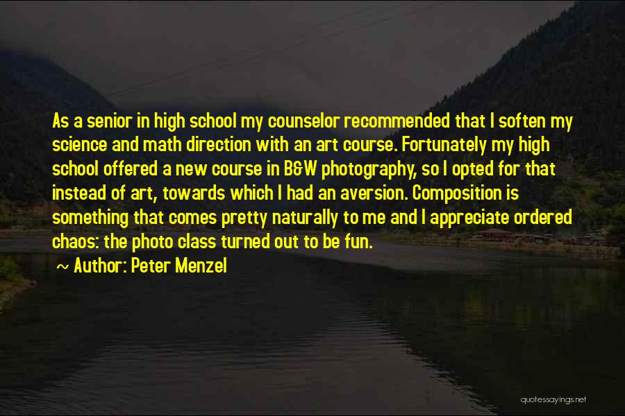 Peter Menzel Quotes: As A Senior In High School My Counselor Recommended That I Soften My Science And Math Direction With An Art