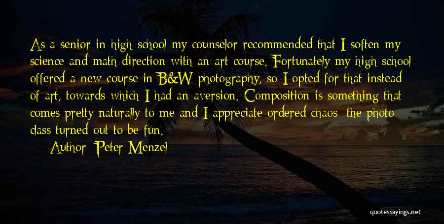 Peter Menzel Quotes: As A Senior In High School My Counselor Recommended That I Soften My Science And Math Direction With An Art