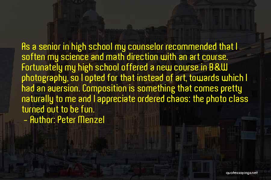 Peter Menzel Quotes: As A Senior In High School My Counselor Recommended That I Soften My Science And Math Direction With An Art