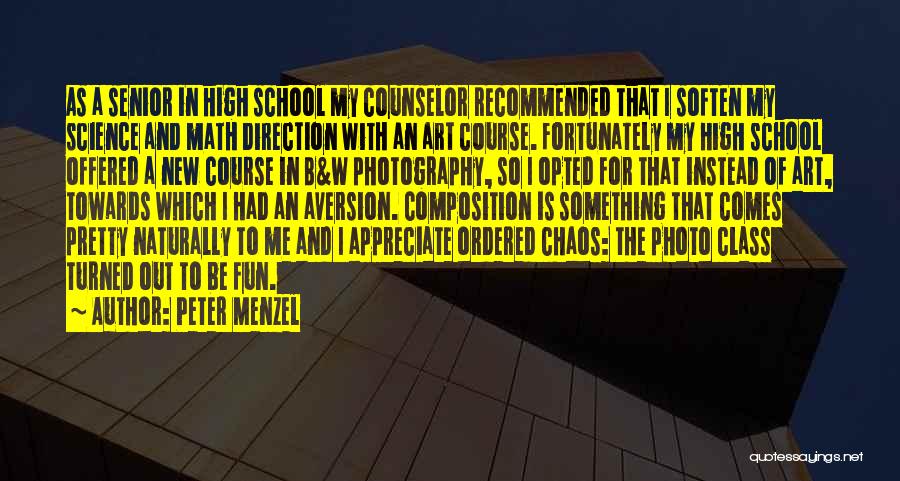 Peter Menzel Quotes: As A Senior In High School My Counselor Recommended That I Soften My Science And Math Direction With An Art