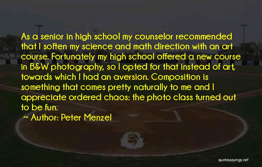 Peter Menzel Quotes: As A Senior In High School My Counselor Recommended That I Soften My Science And Math Direction With An Art
