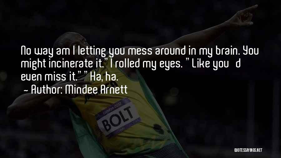 Mindee Arnett Quotes: No Way Am I Letting You Mess Around In My Brain. You Might Incinerate It.i Rolled My Eyes. Like You'd