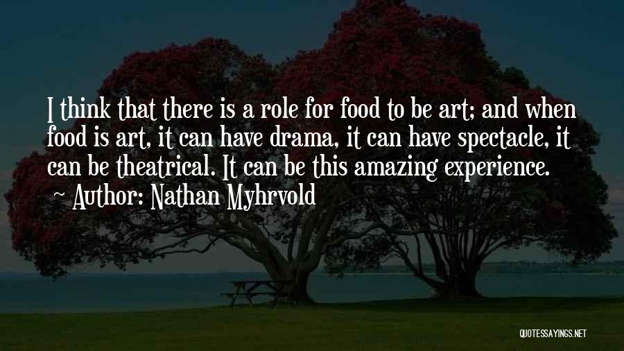 Nathan Myhrvold Quotes: I Think That There Is A Role For Food To Be Art; And When Food Is Art, It Can Have