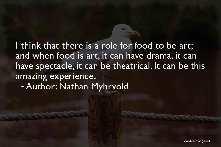 Nathan Myhrvold Quotes: I Think That There Is A Role For Food To Be Art; And When Food Is Art, It Can Have