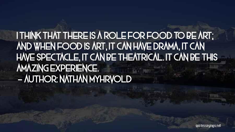 Nathan Myhrvold Quotes: I Think That There Is A Role For Food To Be Art; And When Food Is Art, It Can Have