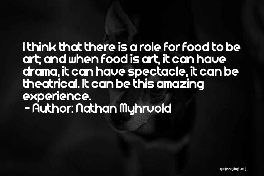 Nathan Myhrvold Quotes: I Think That There Is A Role For Food To Be Art; And When Food Is Art, It Can Have