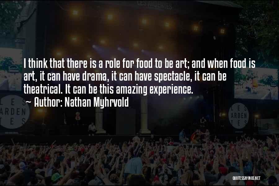 Nathan Myhrvold Quotes: I Think That There Is A Role For Food To Be Art; And When Food Is Art, It Can Have